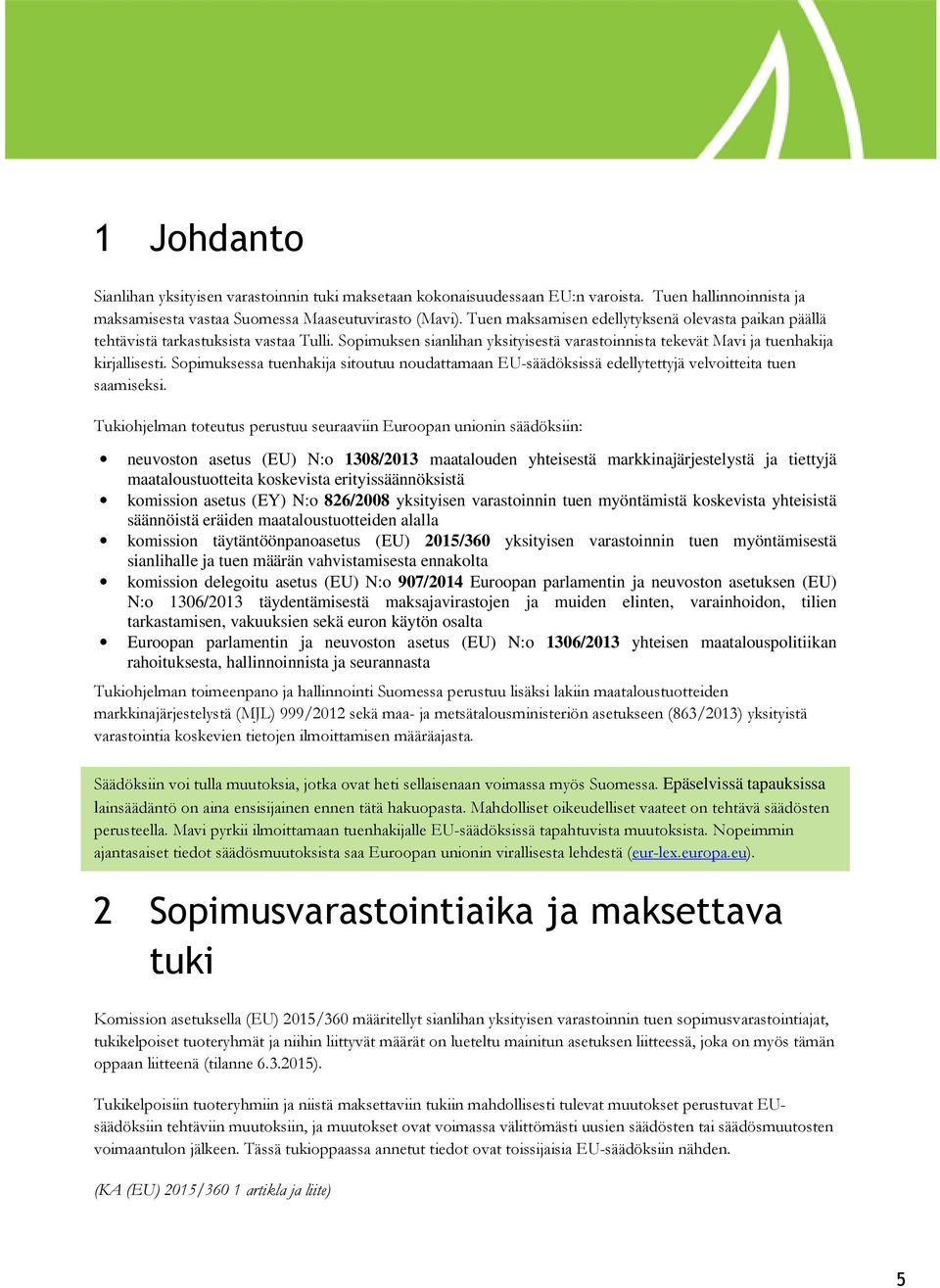 Sopimuksessa tuenhakija sitoutuu noudattamaan EU-säädöksissä edellytettyjä velvoitteita tuen saamiseksi.