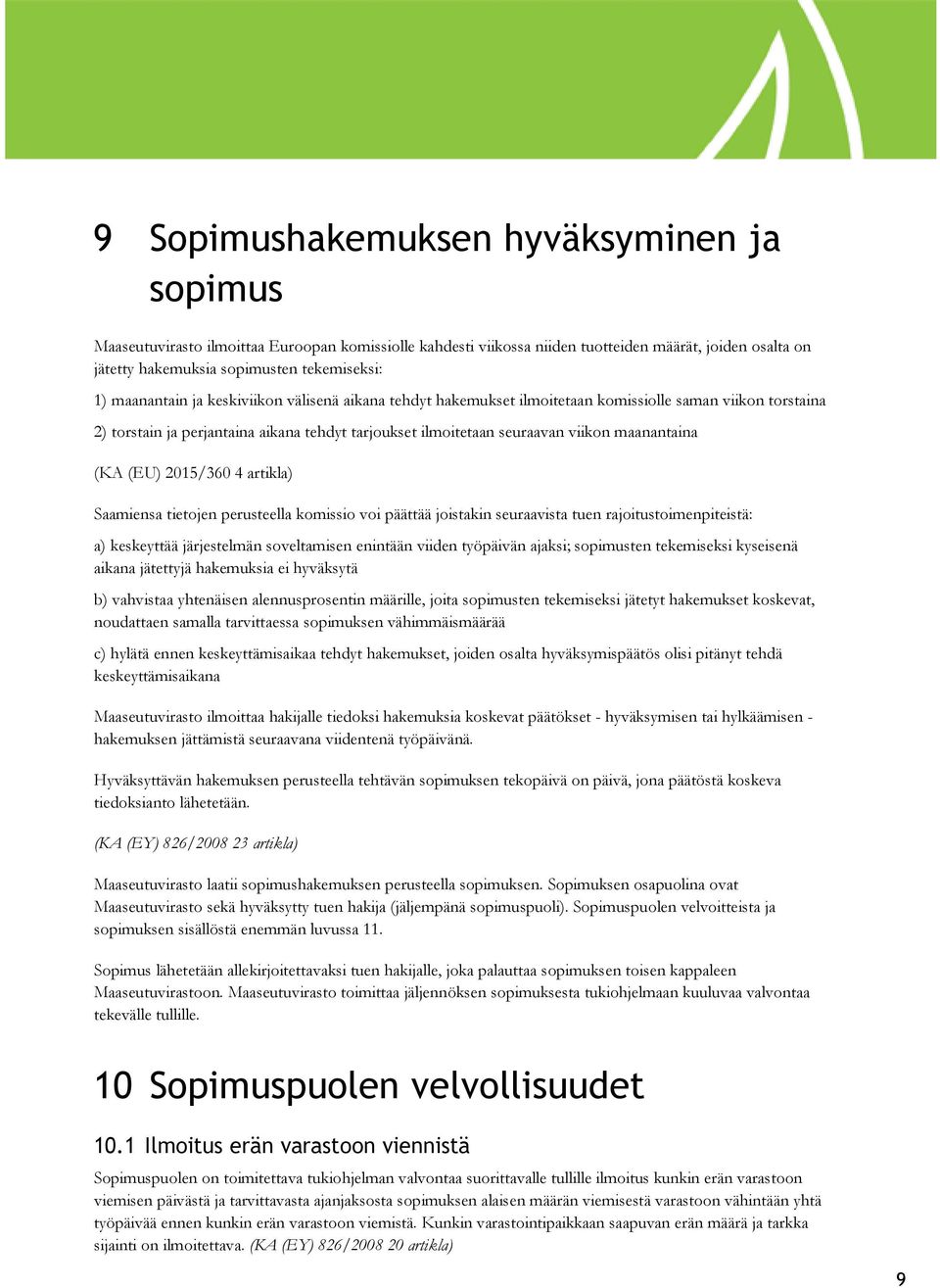 (KA (EU) 2015/360 4 artikla) Saamiensa tietojen perusteella komissio voi päättää joistakin seuraavista tuen rajoitustoimenpiteistä: a) keskeyttää järjestelmän soveltamisen enintään viiden työpäivän