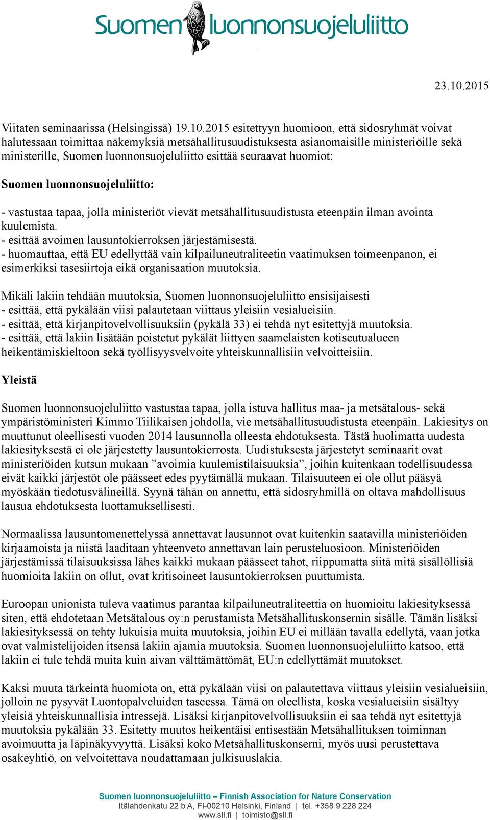 2015 esitettyyn huomioon, että sidosryhmät voivat halutessaan toimittaa näkemyksiä metsähallitusuudistuksesta asianomaisille ministeriöille sekä ministerille, Suomen luonnonsuojeluliitto esittää