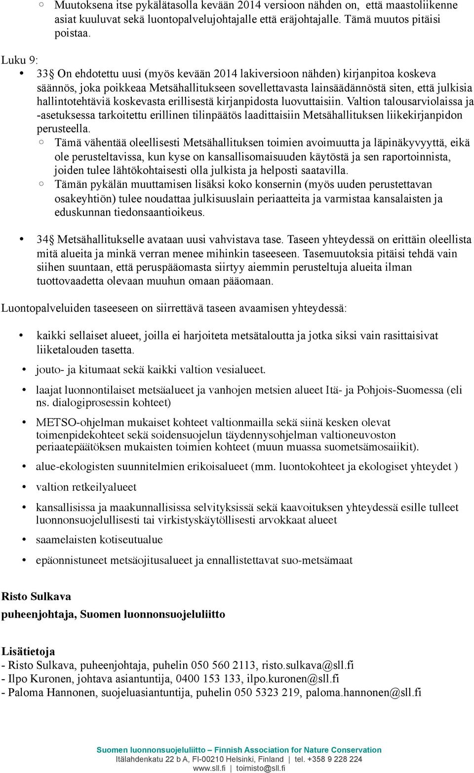 koskevasta erillisestä kirjanpidosta luovuttaisiin. Valtion talousarviolaissa ja -asetuksessa tarkoitettu erillinen tilinpäätös laadittaisiin Metsähallituksen liikekirjanpidon perusteella.