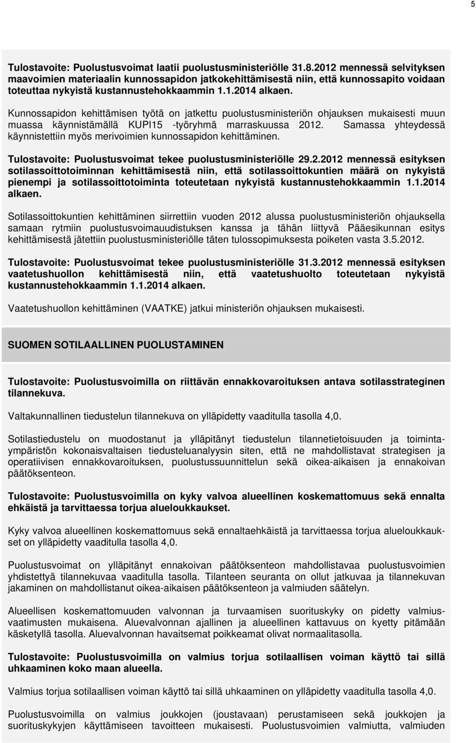 Kunnossapidon kehittämisen työtä on jatkettu puolustusministeriön ohjauksen mukaisesti muun muassa käynnistämällä KUPI15 -työryhmä marraskuussa 2012.