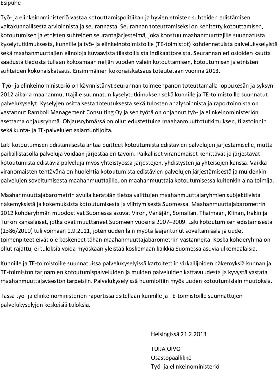 elinkeinotoimistoille (TE toimistot) kohdennetuista palvelukyselyistä sekä maahanmuuttajien elinoloja kuvaavista tilastollisista indikaattoreista.