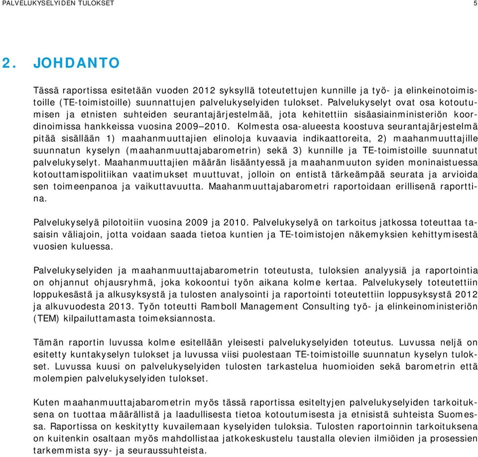 Palvelukyselyt ovat osa kotoutumisen ja etnisten suhteiden seurantajärjestelmää, jota kehitettiin sisäasiainministeriön koordinoimissa hankkeissa vuosina 2009 2010.