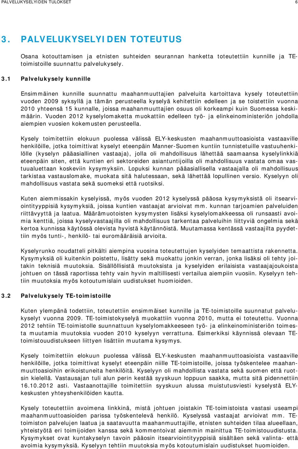 1 Palvelukysely kunnille Ensimmäinen kunnille suunnattu maahanmuuttajien palveluita kartoittava kysely toteutettiin vuoden 2009 syksyllä ja tämän perusteella kyselyä kehitettiin edelleen ja se