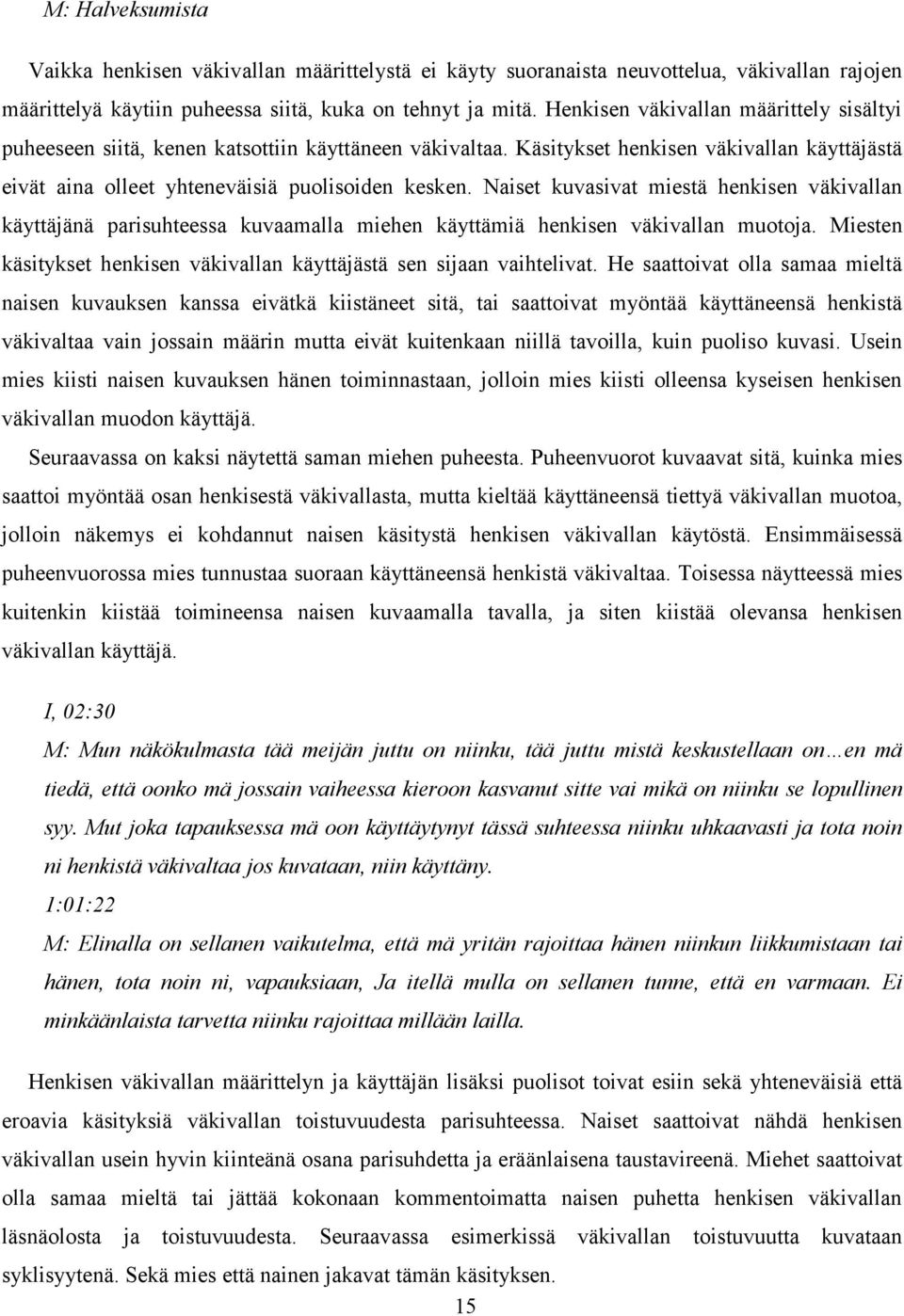 Naiset kuvasivat miestä henkisen väkivallan käyttäjänä parisuhteessa kuvaamalla miehen käyttämiä henkisen väkivallan muotoja. Miesten käsitykset henkisen väkivallan käyttäjästä sen sijaan vaihtelivat.