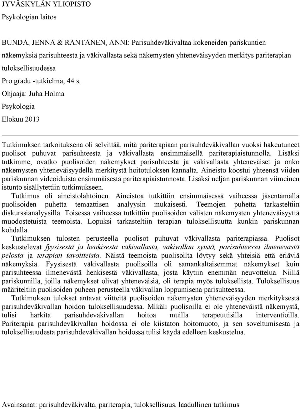 Ohjaaja: Juha Holma Psykologia Elokuu 2013 Tutkimuksen tarkoituksena oli selvittää, mitä pariterapiaan parisuhdeväkivallan vuoksi hakeutuneet puolisot puhuvat parisuhteesta ja väkivallasta