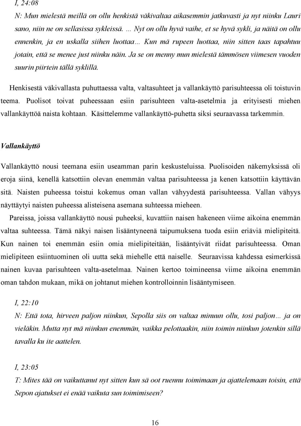 Ja se on menny mun mielestä tämmösen viimesen vuoden suurin piirtein tällä syklillä. Henkisestä väkivallasta puhuttaessa valta, valtasuhteet ja vallankäyttö parisuhteessa oli toistuvin teema.