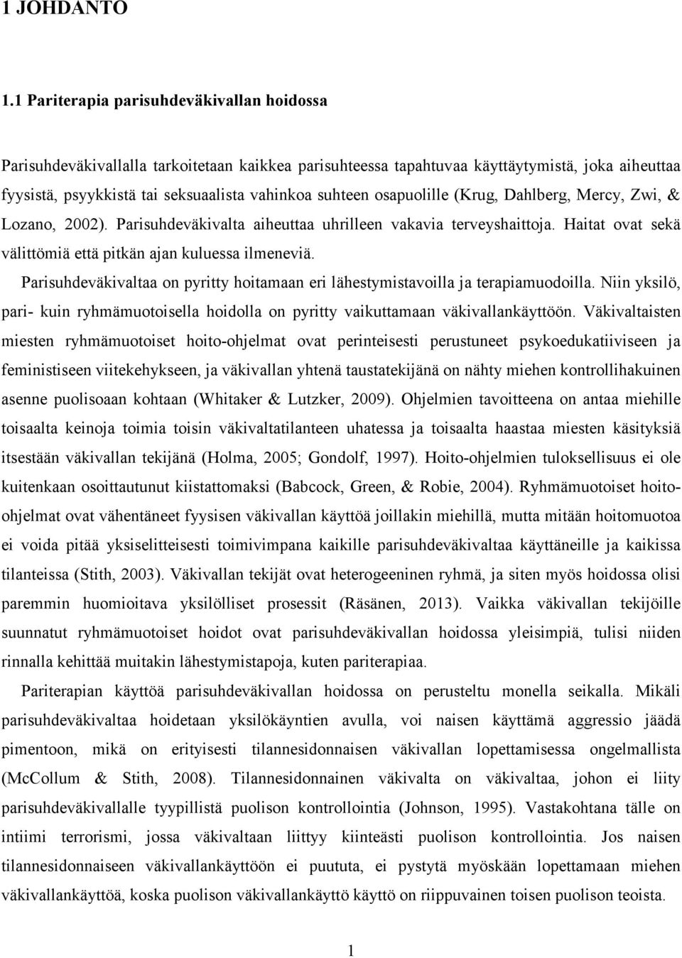 osapuolille (Krug, Dahlberg, Mercy, Zwi, & Lozano, 2002). Parisuhdeväkivalta aiheuttaa uhrilleen vakavia terveyshaittoja. Haitat ovat sekä välittömiä että pitkän ajan kuluessa ilmeneviä.