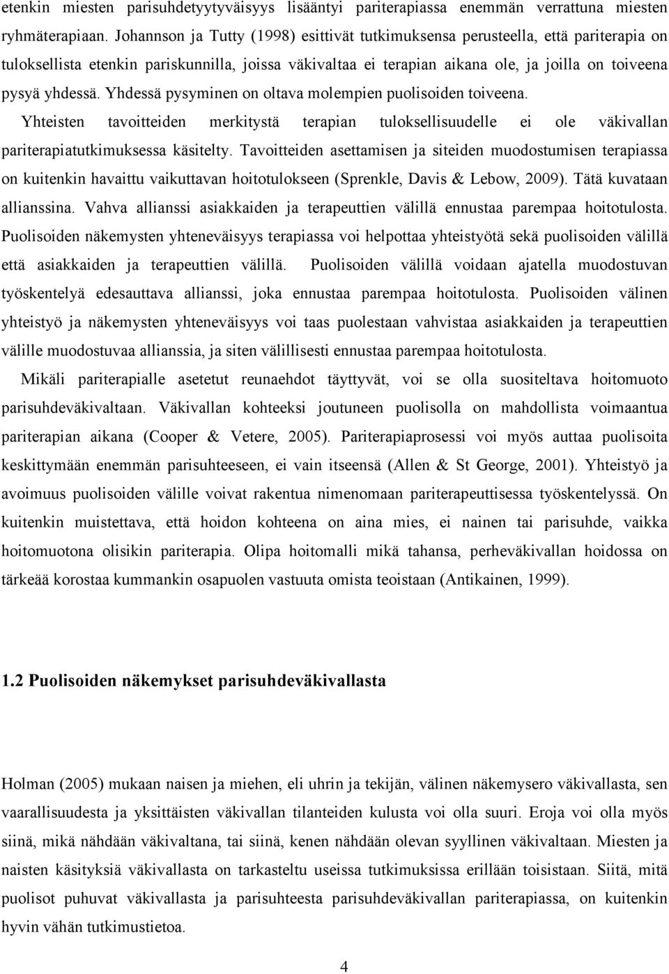 Yhdessä pysyminen on oltava molempien puolisoiden toiveena. Yhteisten tavoitteiden merkitystä terapian tuloksellisuudelle ei ole väkivallan pariterapiatutkimuksessa käsitelty.