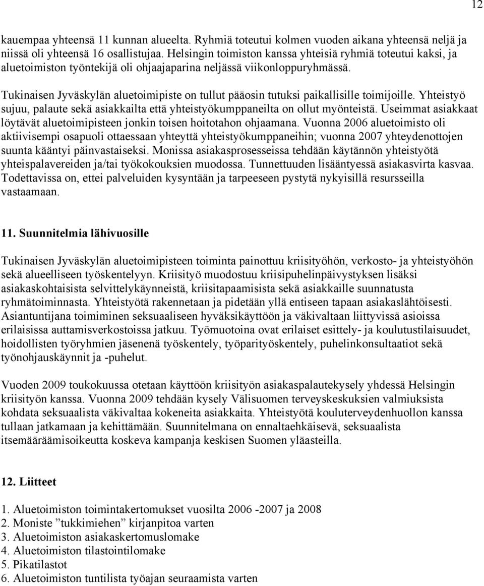 Tukinaisen Jyväskylän aluetoimipiste on tullut pääosin tutuksi paikallisille toimijoille. Yhteistyö sujuu, palaute sekä asiakkailta että yhteistyökumppaneilta on ollut myönteistä.