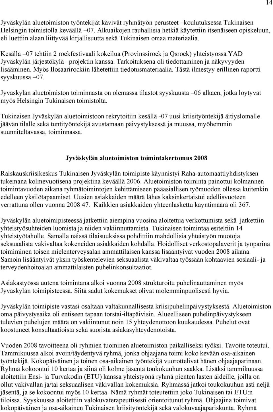 Kesällä 07 tehtiin 2 rockfestivaali kokeilua (Provinssirock ja Qsrock) yhteistyössä YAD Jyväskylän järjestökylä projektin kanssa. Tarkoituksena oli tiedottaminen ja näkyvyyden lisääminen.