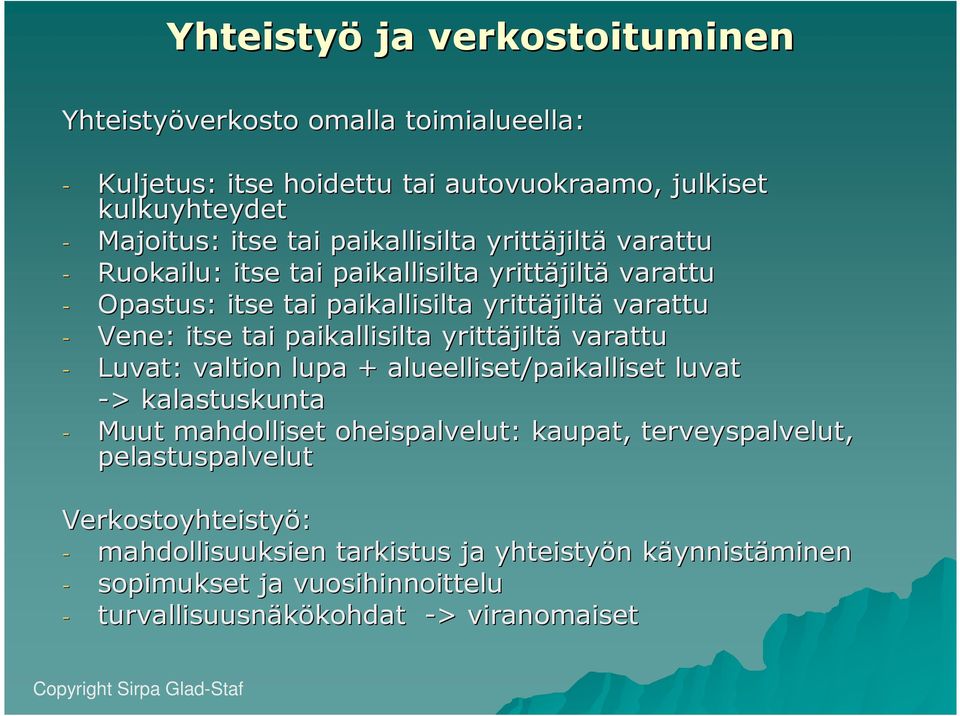 paikallisilta yrittäjilt jiltä varattu - Luvat: valtion lupa + alueelliset/paikalliset luvat -> > kalastuskunta - Muut mahdolliset oheispalvelut: kaupat, terveyspalvelut,