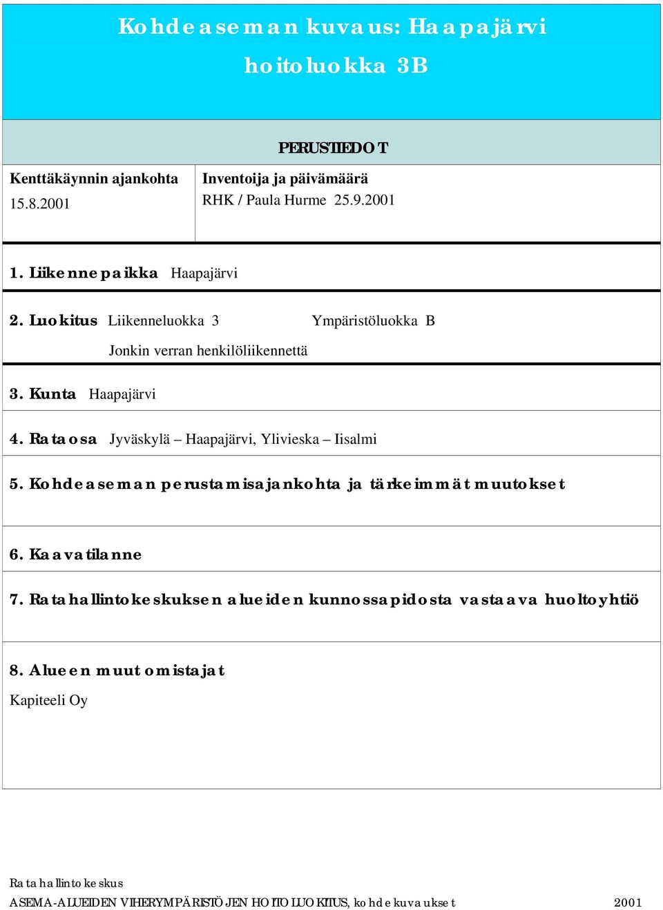 Luokitus Liikenneluokka 3 Ympäristöluokka B Jonkin verran henkilöliikennettä 3. Kunta Haapajärvi 4.