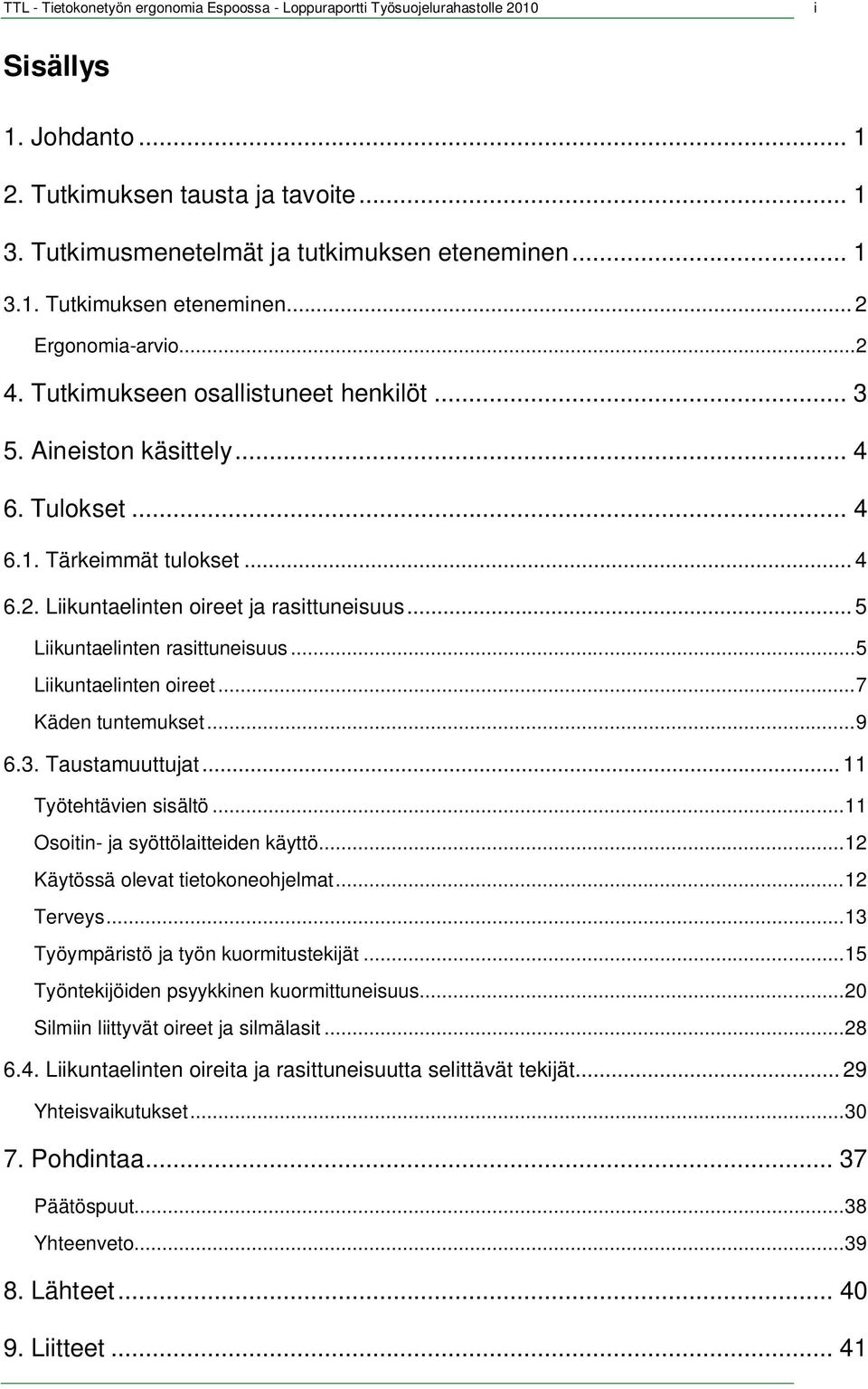 .. 5 Liikuntaelinten rasittuneisuus...5 Liikuntaelinten oireet...7 Käden tuntemukset...9 6.3. Taustamuuttujat... 11 Työtehtävien sisältö...11 Osoitin- ja syöttölaitteiden käyttö.