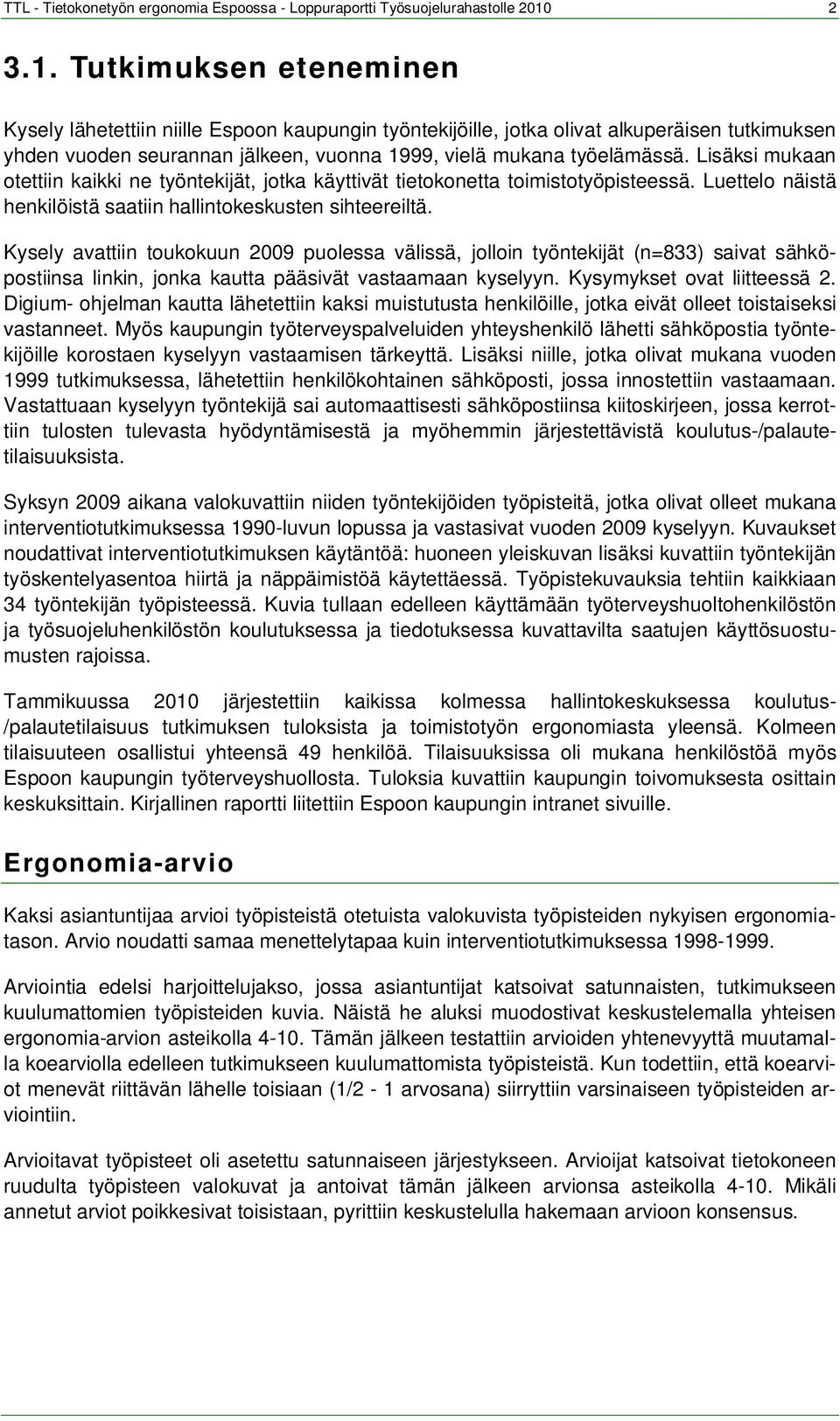 Lisäksi mukaan otettiin kaikki ne työntekijät, jotka käyttivät tietokonetta toimistotyöpisteessä. Luettelo näistä henkilöistä saatiin hallintokeskusten sihteereiltä.