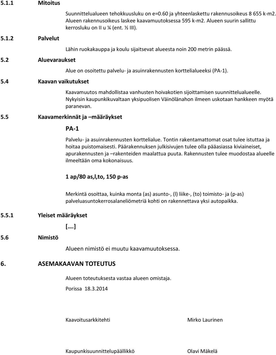 Alue on osoitettu palvelu- ja asuinrakennusten korttelialueeksi (PA-1). Kaavamuutos mahdollistaa vanhusten hoivakotien sijoittamisen suunnittelualueelle.