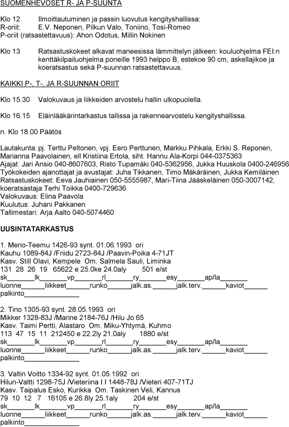 Neponen, Pilkun Valo, Toniino, Tosi-Romeo P-oriit (ratsastettavuus): Ahon Odotus, Millin Nokinen Klo 13 Ratsastuskokeet alkavat maneesissa lämmittelyn jälkeen: kouluohjelma FEI:n