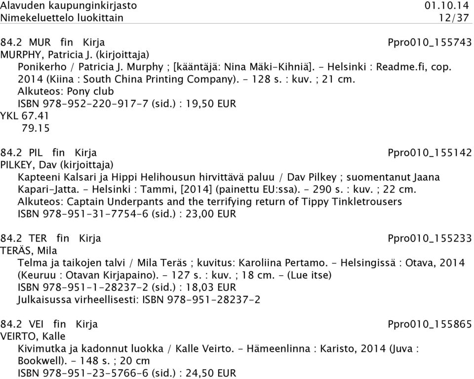 2 PIL fin Kirja Ppro010_155142 PILKEY, Dav (kirjoittaja) Kapteeni Kalsari ja Hippi Helihousun hirvittävä paluu / Dav Pilkey ; suomentanut Jaana Kapari-Jatta.