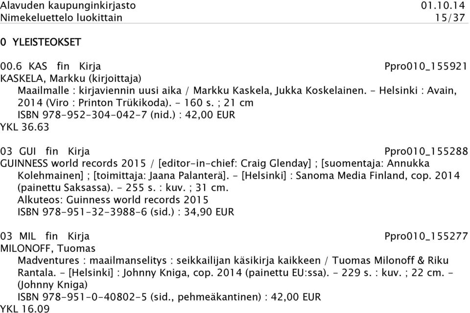 63 03 GUI fin Kirja Ppro010_155288 GUINNESS world records 2015 / [editor-in-chief: Craig Glenday] ; [suomentaja: Annukka Kolehmainen] ; [toimittaja: Jaana Palanterä].