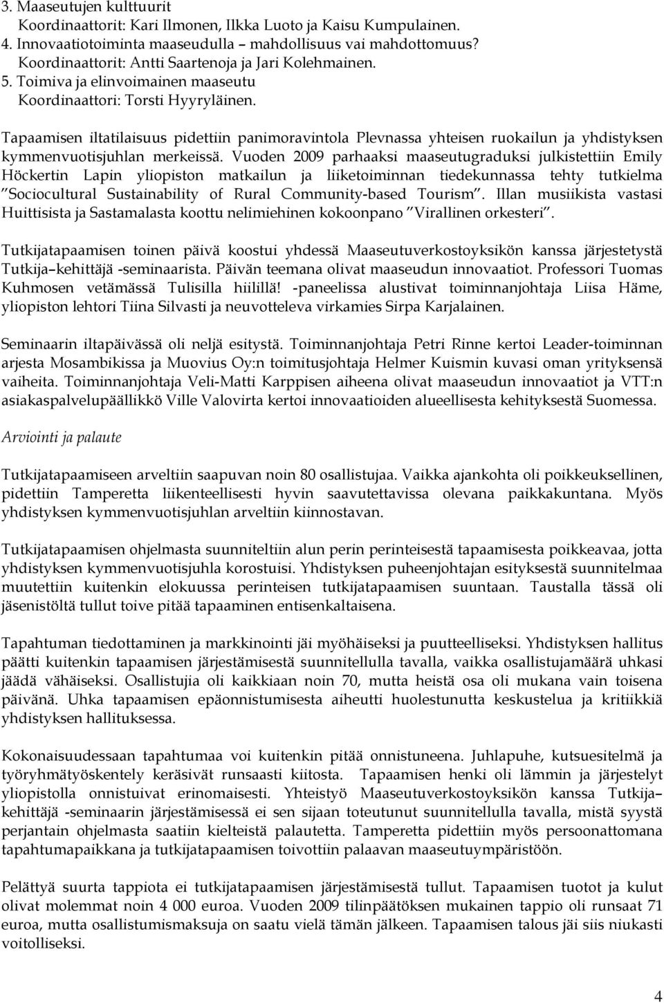 Tapaamisen iltatilaisuus pidettiin panimoravintola Plevnassa yhteisen ruokailun ja yhdistyksen kymmenvuotisjuhlan merkeissä.