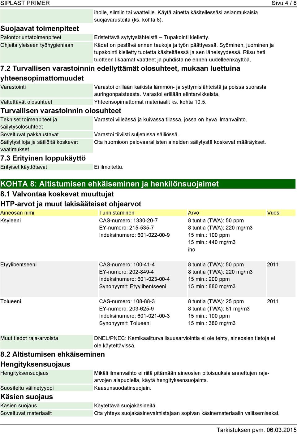 Syöminen, juominen ja tupakointi kielletty tuotetta käsiteltäessä ja sen läheisyydessä. Riisu heti tuotteen likaamat vaatteet ja puhdista ne ennen uudelleenkäyttöä. 7.