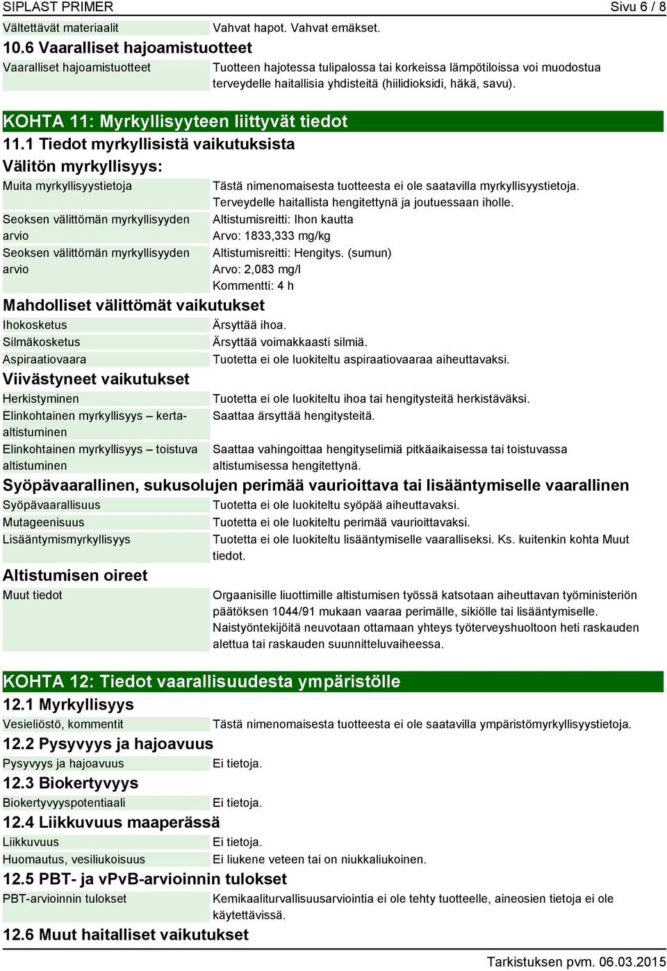 korkeissa lämpötiloissa voi muodostua terveydelle haitallisia yhdisteitä (hiilidioksidi, häkä, savu). Tästä nimenomaisesta tuotteesta ei ole saatavilla myrkyllisyystietoja.