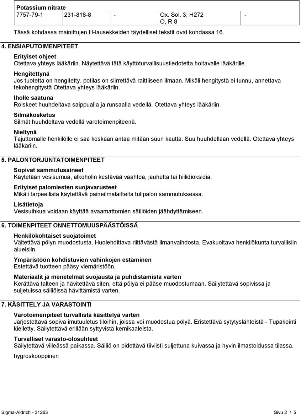 Hengitettynä Jos tuotetta on hengitetty, potilas on siirrettävä raittiiseen ilmaan. Mikäli hengitystä ei tunnu, annettava tekohengitystä Otettava yhteys lääkäriin.