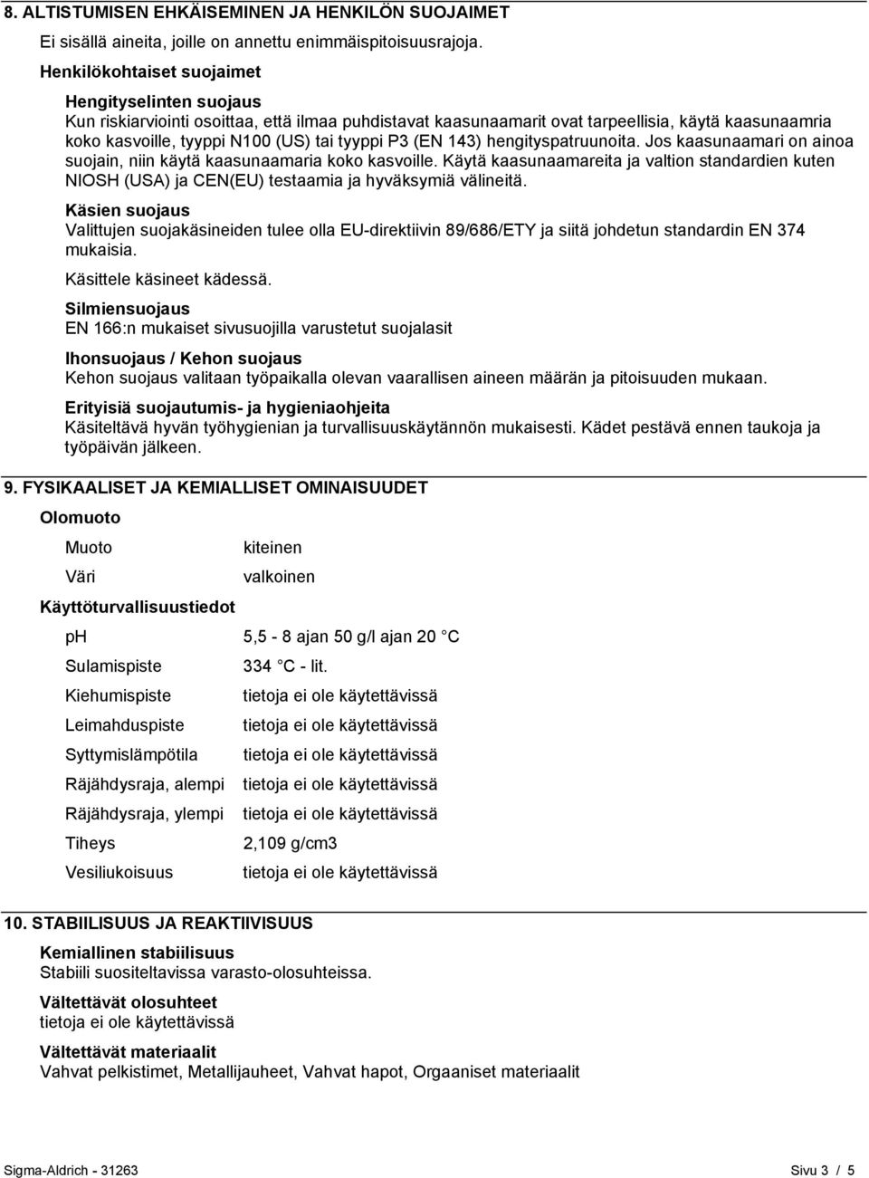 P3 (EN 143) hengityspatruunoita. Jos kaasunaamari on ainoa suojain, niin käytä kaasunaamaria koko kasvoille.