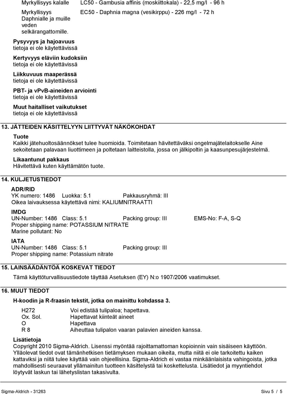 Daphnia magna (vesikirppu) - 226 mg/l - 72 h 13. JÄTTEIDEN KÄSITTELYYN LIITTYVÄT NÄKÖKOHDAT Tuote Kaikki jätehuoltosäännökset tulee huomioida.