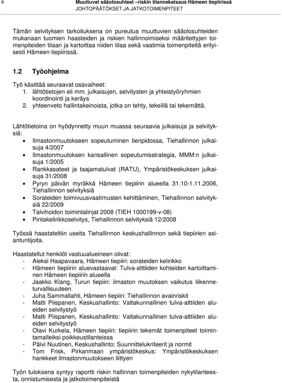 julkaisujen, selvitysten ja yhteistyöryhmien koordinointi ja keräys 2. yhteenveto hallintakeinoista, jotka on tehty, tekeillä tai tekemättä.