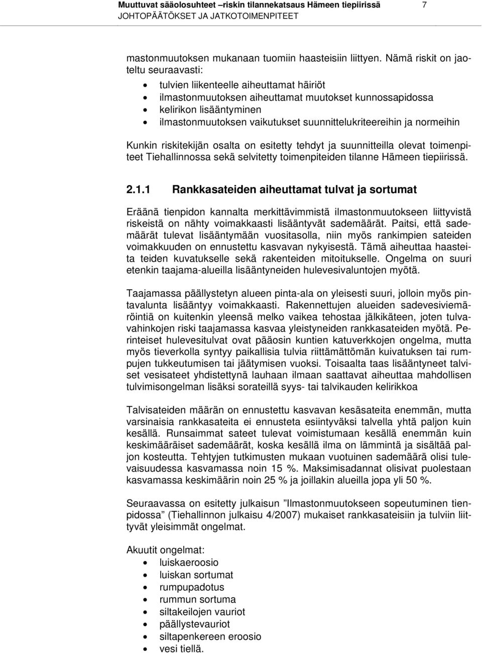 suunnittelukriteereihin ja normeihin Kunkin riskitekijän osalta on esitetty tehdyt ja suunnitteilla olevat toimenpiteet Tiehallinnossa sekä selvitetty toimenpiteiden tilanne Hämeen tiepiirissä. 2.1.