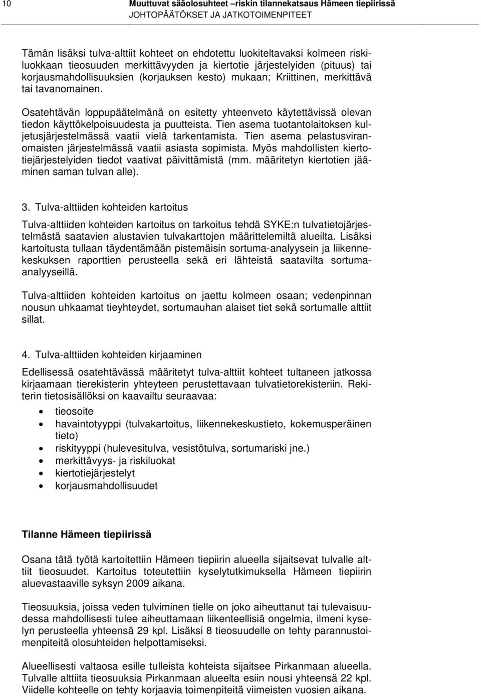 Osatehtävän loppupäätelmänä on esitetty yhteenveto käytettävissä olevan tiedon käyttökelpoisuudesta ja puutteista. Tien asema tuotantolaitoksen kuljetusjärjestelmässä vaatii vielä tarkentamista.