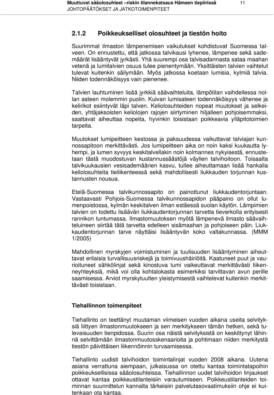 Yksittäisten talvien vaihtelut tulevat kuitenkin säilymään. Myös jatkossa koetaan lumisia, kylmiä talvia. Niiden todennäköisyys vain pienenee.