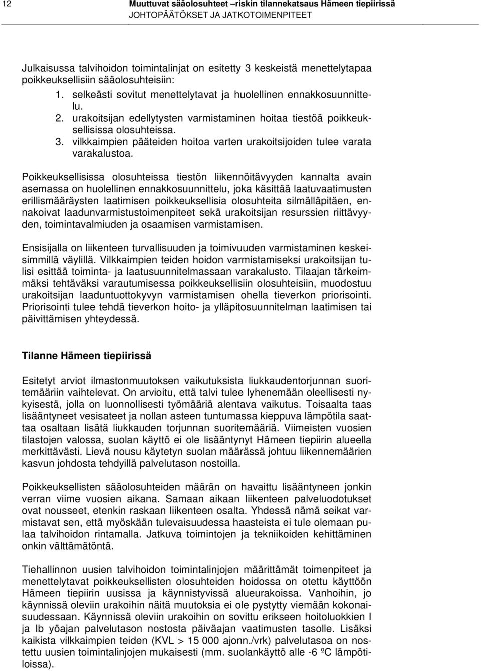 vilkkaimpien pääteiden hoitoa varten urakoitsijoiden tulee varata varakalustoa.