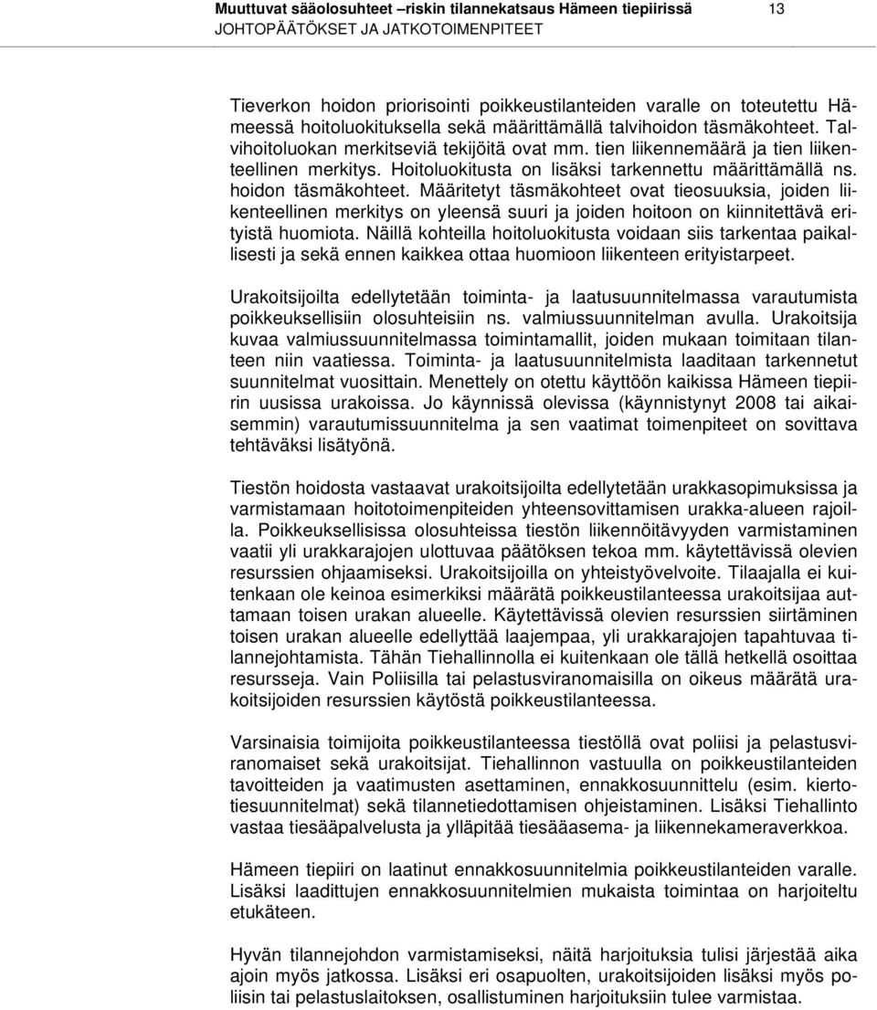 Määritetyt täsmäkohteet ovat tieosuuksia, joiden liikenteellinen merkitys on yleensä suuri ja joiden hoitoon on kiinnitettävä erityistä huomiota.