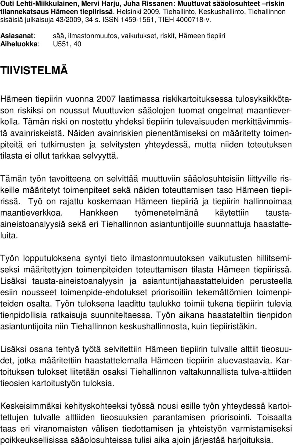 Asiasanat: sää, ilmastonmuutos, vaikutukset, riskit, Hämeen tiepiiri Aiheluokka: U551, 40 TIIVISTELMÄ Hämeen tiepiirin vuonna 2007 laatimassa riskikartoituksessa tulosyksikkötason riskiksi on noussut