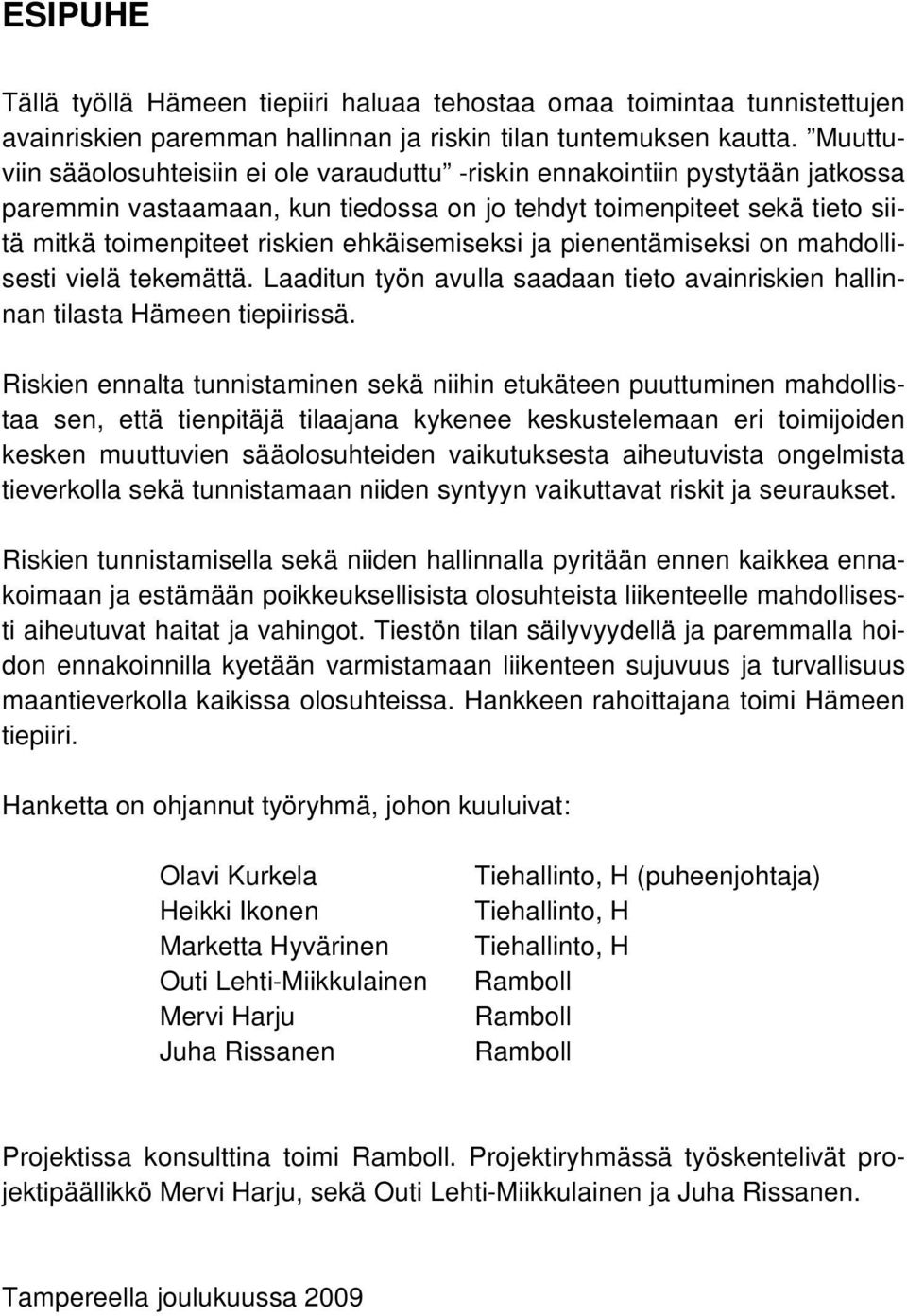 ehkäisemiseksi ja pienentämiseksi on mahdollisesti vielä tekemättä. Laaditun työn avulla saadaan tieto avainriskien hallinnan tilasta Hämeen tiepiirissä.
