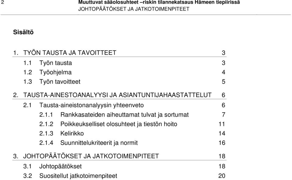 1 Tausta-aineistonanalyysin yhteenveto 6 2.1.1 Rankkasateiden aiheuttamat tulvat ja sortumat 7 2.1.2 Poikkeukselliset olosuhteet ja tiestön hoito 11 2.