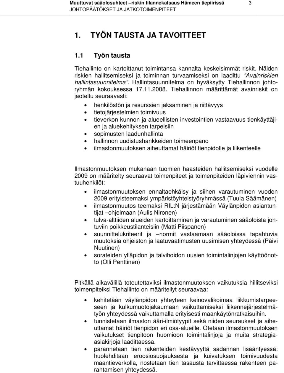 Tiehallinnon määrittämät avainriskit on jaoteltu seuraavasti: henkilöstön ja resurssien jaksaminen ja riittävyys tietojärjestelmien toimivuus tieverkon kunnon ja alueellisten investointien vastaavuus