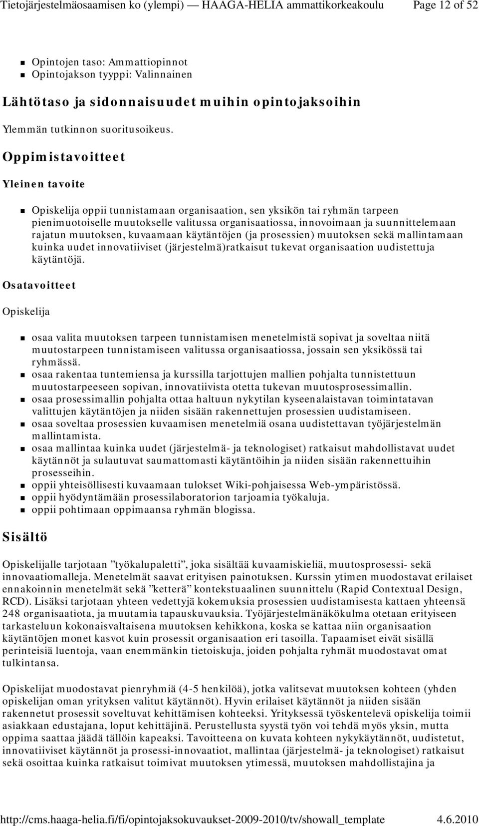 rajatun muutoksen, kuvaamaan käytäntöjen (ja prosessien) muutoksen sekä mallintamaan kuinka uudet innovatiiviset (järjestelmä)ratkaisut tukevat organisaation uudistettuja käytäntöjä.