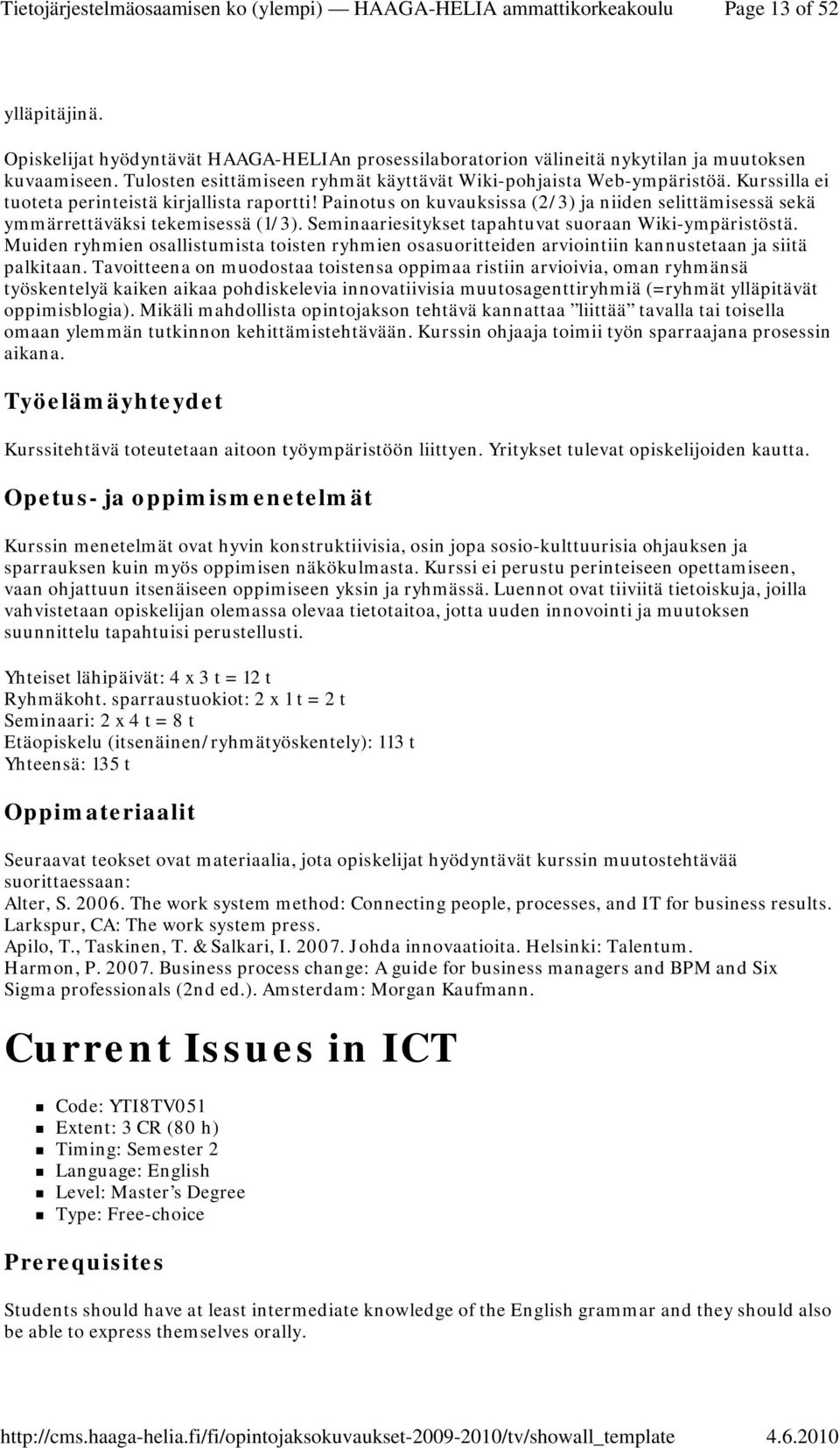 Painotus on kuvauksissa (2/3) ja niiden selittämisessä sekä ymmärrettäväksi tekemisessä (1/3). Seminaariesitykset tapahtuvat suoraan Wiki-ympäristöstä.