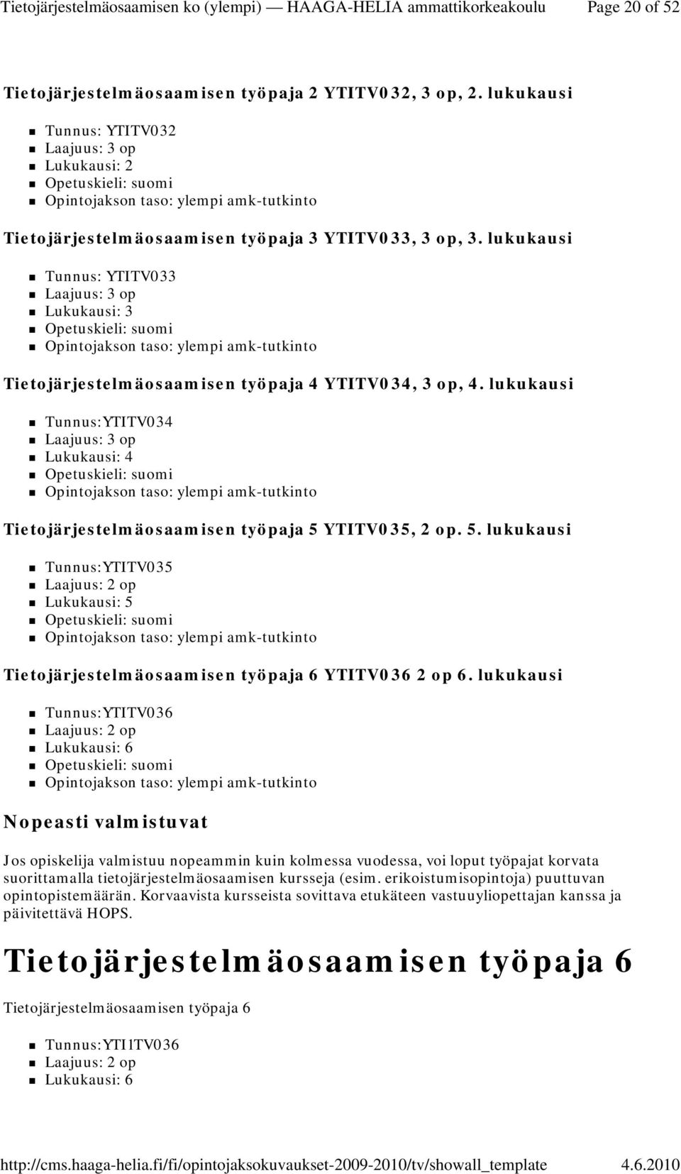 lukukausi Tunnus:YTITV034 Laajuus: 3 op Lukukausi: 4 Tietojärjestelmäosaamisen työpaja 5 YTITV035, 2 op. 5. lukukausi Tunnus:YTITV035 Laajuus: 2 op Lukukausi: 5 Tietojärjestelmäosaamisen työpaja 6 YTITV036 2 op 6.