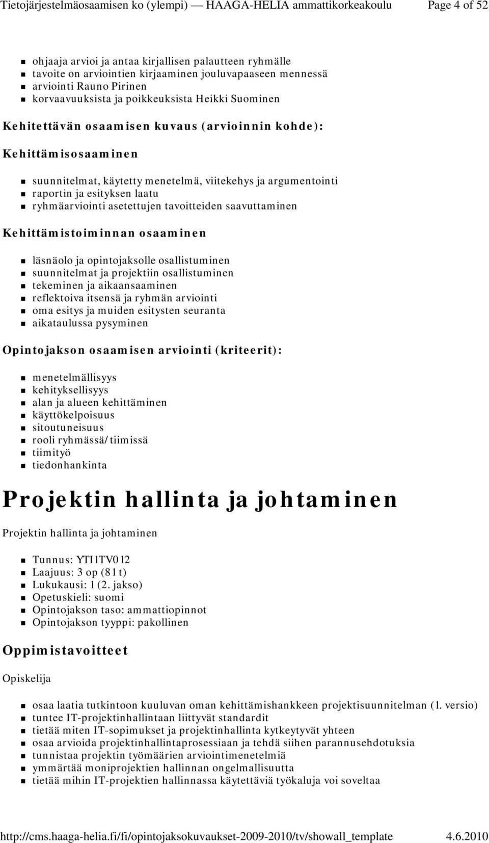 tavoitteiden saavuttaminen Kehittämistoiminnan osaaminen läsnäolo ja opintojaksolle osallistuminen suunnitelmat ja projektiin osallistuminen tekeminen ja aikaansaaminen reflektoiva itsensä ja ryhmän