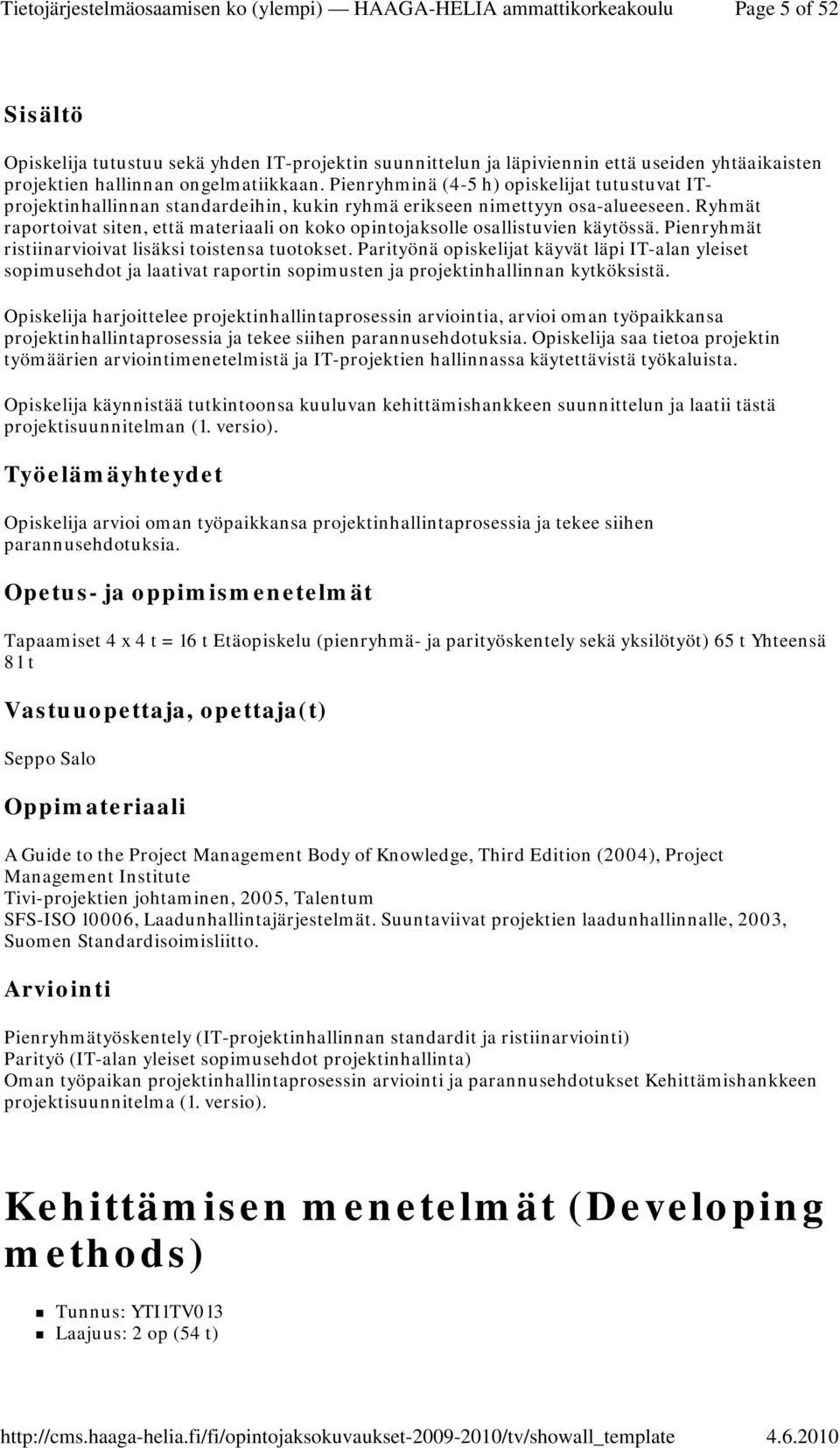 Ryhmät raportoivat siten, että materiaali on koko opintojaksolle osallistuvien käytössä. Pienryhmät ristiinarvioivat lisäksi toistensa tuotokset.