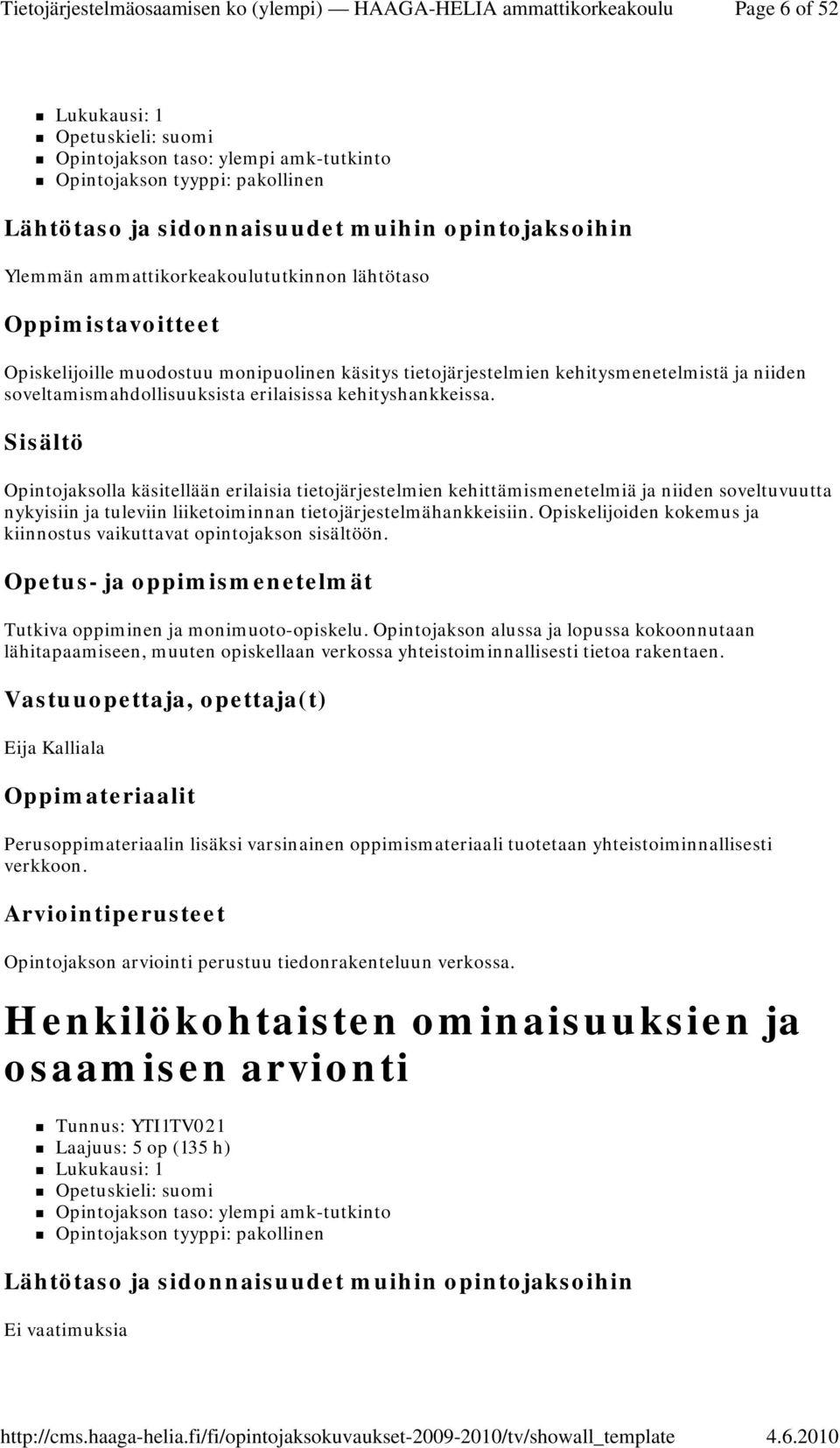 Opintojaksolla käsitellään erilaisia tietojärjestelmien kehittämismenetelmiä ja niiden soveltuvuutta nykyisiin ja tuleviin liiketoiminnan tietojärjestelmähankkeisiin.