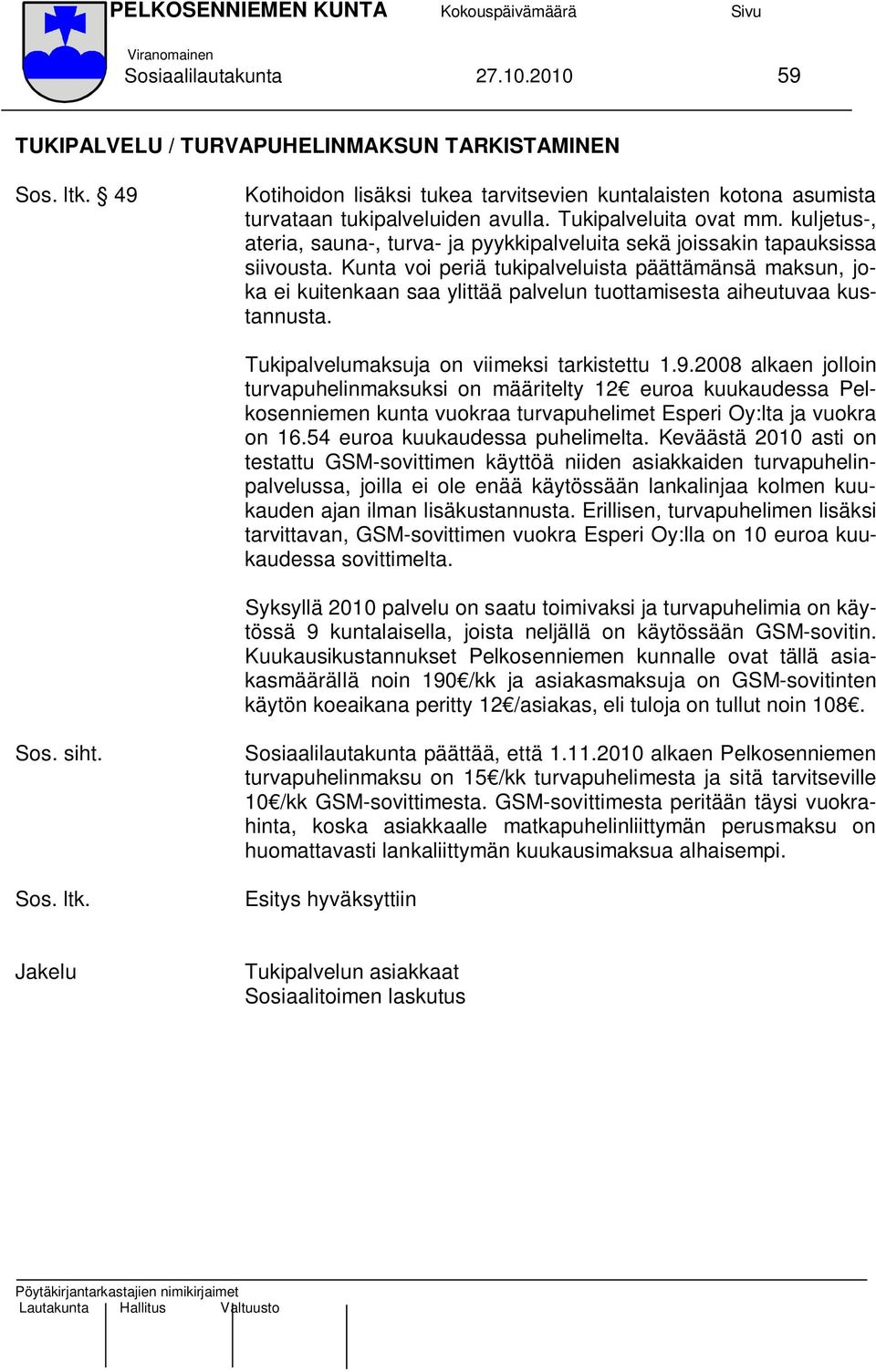 Kunta voi periä tukipalveluista päättämänsä maksun, joka ei kuitenkaan saa ylittää palvelun tuottamisesta aiheutuvaa kustannusta. Tukipalvelumaksuja on viimeksi tarkistettu 1.9.