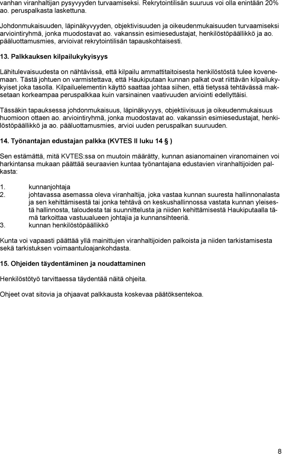 pääluottamusmies, arvioivat rekrytointilisän tapauskohtaisesti. 13. Palkkauksen kilpailukykyisyys Lähitulevaisuudesta on nähtävissä, että kilpailu ammattitaitoisesta henkilöstöstä tulee kovenemaan.