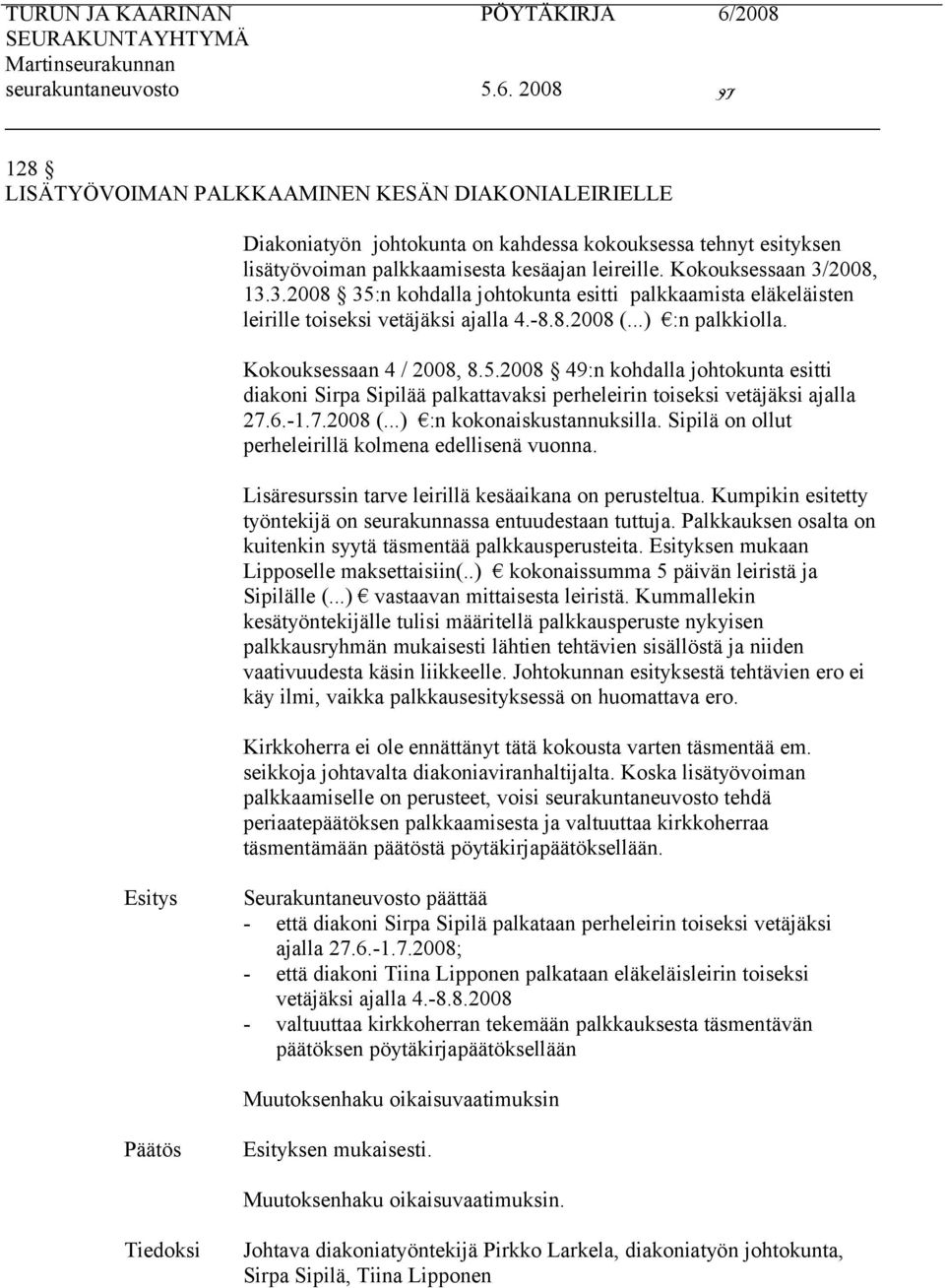 6.-1.7.2008 (...) :n kokonaiskustannuksilla. Sipilä on ollut perheleirillä kolmena edellisenä vuonna. Lisäresurssin tarve leirillä kesäaikana on perusteltua.