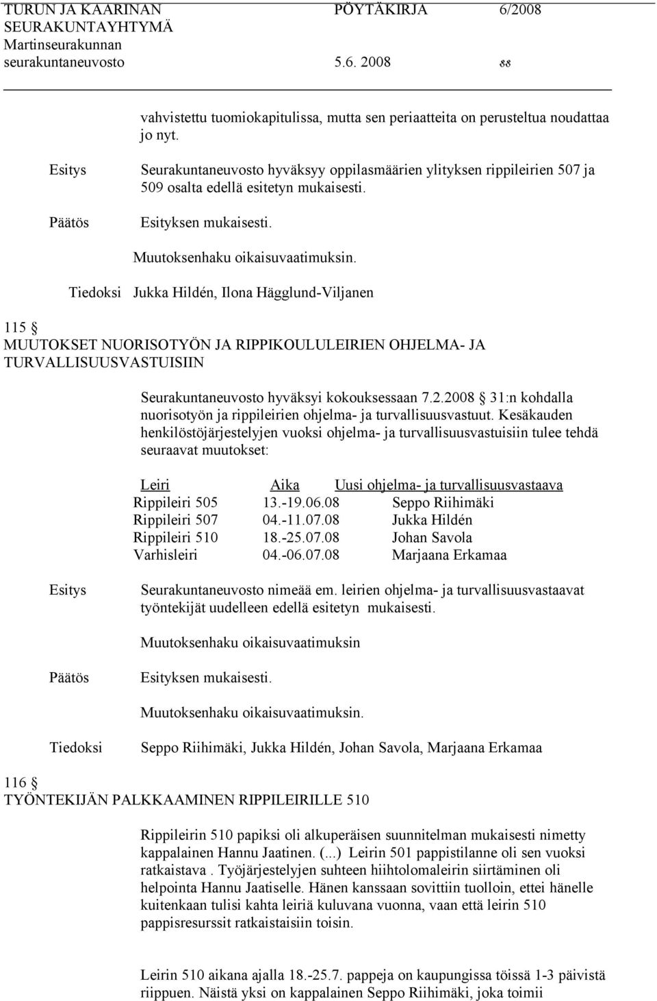 . Jukka Hildén, Ilona Hägglund-Viljanen 115 MUUTOKSET NUORISOTYÖN JA RIPPIKOULULEIRIEN OHJELMA- JA TURVALLISUUSVASTUISIIN Seurakuntaneuvosto hyväksyi kokouksessaan 7.2.