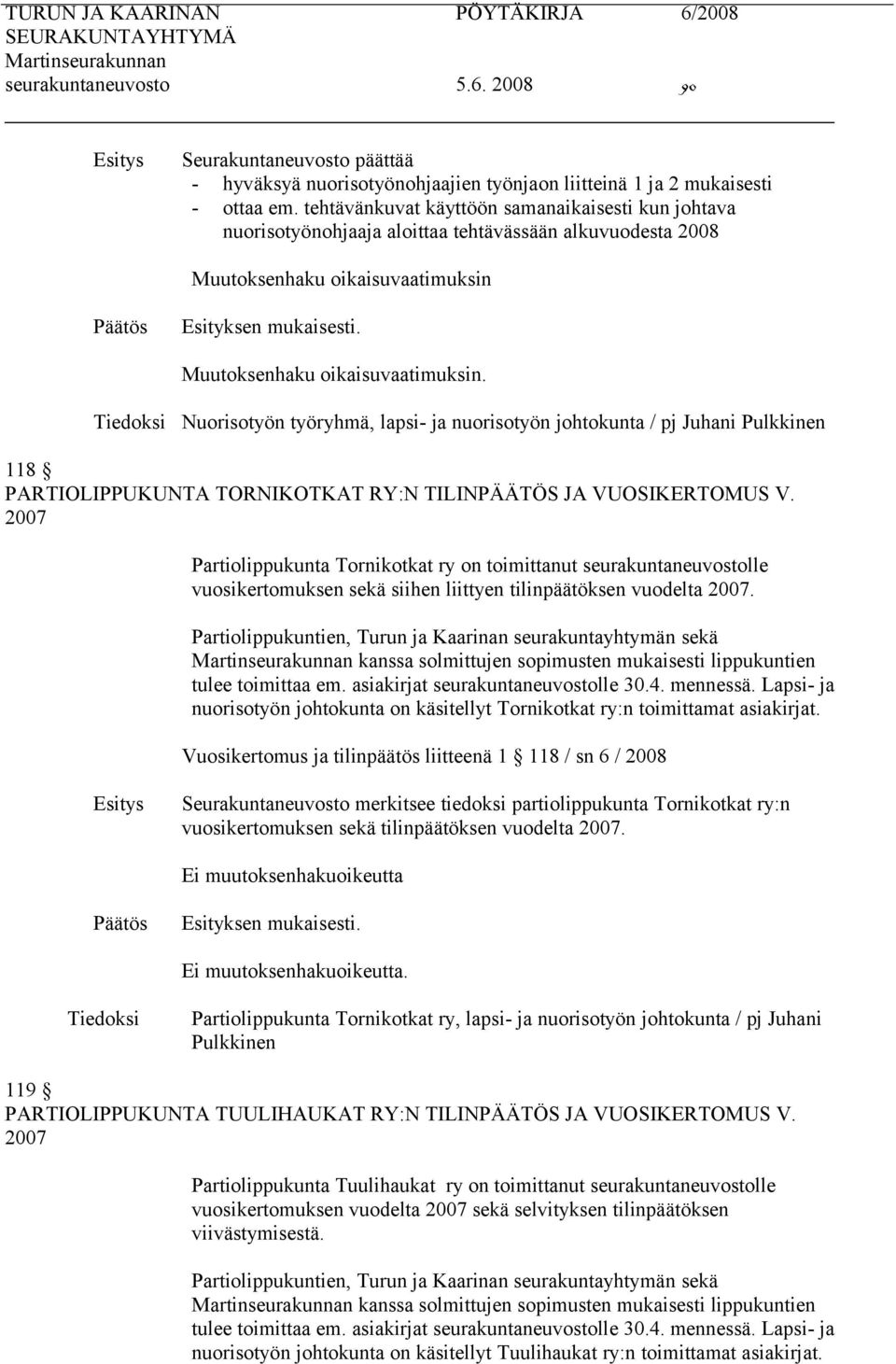 Nuorisotyön työryhmä, lapsi- ja nuorisotyön johtokunta / pj Juhani Pulkkinen 118 PARTIOLIPPUKUNTA TORNIKOTKAT RY:N TILINPÄÄTÖS JA VUOSIKERTOMUS V.